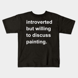 Introverted But Willing To Discuss Painting Kids T-Shirt